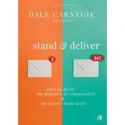 Stand and deliver. Cum sa devii un maestru al comunicarii si un orator desavarsit