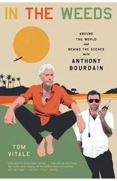 In the Weeds: Around the World and Behind the Scenes with Anthony Bourdain