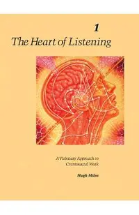 The Heart of Listening, Volume 1: A Visionary Approach to Craniosacral Work