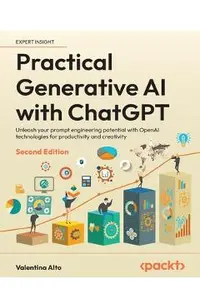 Practical Generative AI with ChatGPT - Second Edition: Unleash your prompt engineering potential with OpenAI technologies for productivity and creativ