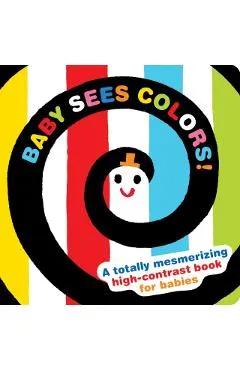 Baby Sees Colors: A Totally Mesmerizing High-Contrast Book for Babies