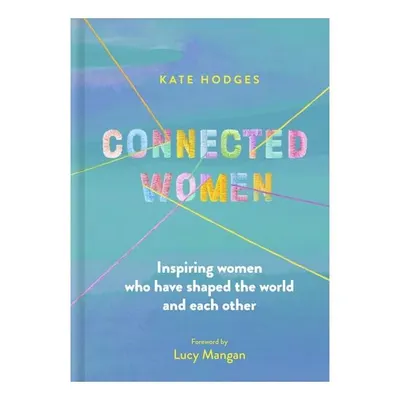 Connected Women: Inspiring Women Who Have Shaped T(...)