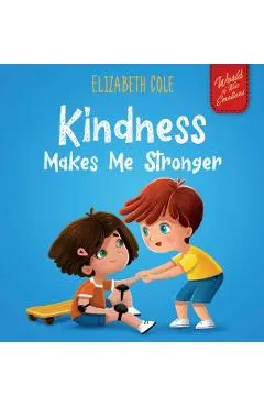 Kindness Makes Me Stronger: Children's Book about Magic of Kindness, Empathy and Respect (World of Kids Emotions)