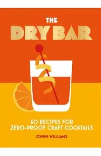 The Dry Bar: Over 60 Recipes for Zero-Proof Craft Cocktails