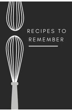 recipes to remember: cookbook to note down your 120 favorite recipes (Cooking Gifts Series)