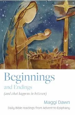 Beginnings and Endings (and what happens in between): Daily Bible readings from Advent to Epiphany