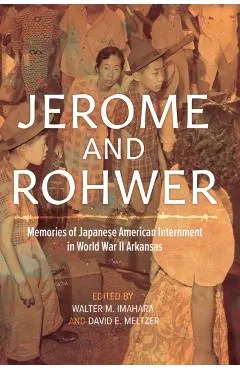 Jerome and Rohwer: Memories of Japanese American Internment in World War II Arkansas