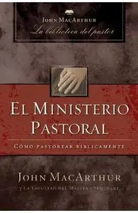 El Ministerio Pastoral: Cómo Pastorear Bíblicamente