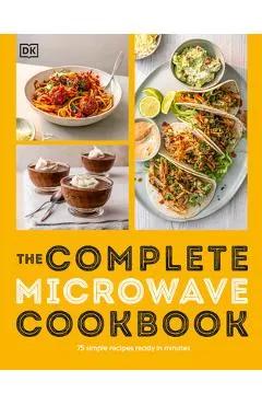The Complete Microwave Cookbook: 75 Simple Recipes Perfect for Your Microwave