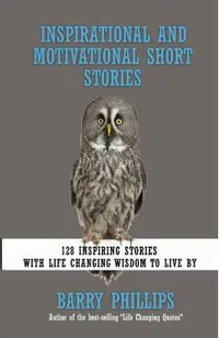 Inspirational and Motivational Short Stories: 128 Inspiring Stories with Life Changing Wisdom to live by (moral stories, self-help stories)