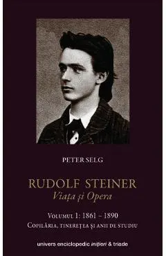 Rudolf Steiner. Viata Si Opera Vol.1: 1861-1890