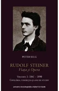 Rudolf Steiner. Viata Si Opera Vol.1: 1861-1890
