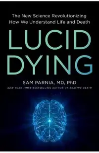 Lucid Dying: The New Science Revolutionizing How We Understand Life and Death