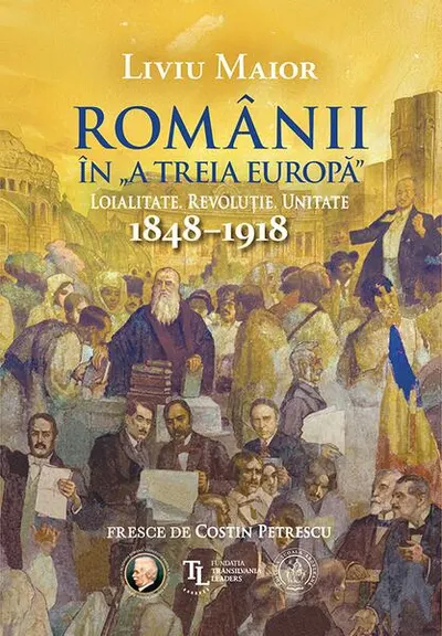 Românii în „A treia Europă”. Loialitate. Revoluție. Unitate (1848–1918) - Paperback brosat