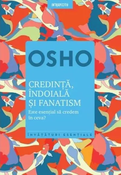 Osho. Credinţă, îndoială şi fanatism. Este esențial să credem în ceva? - Paperback brosat - Osho