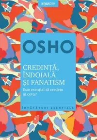 Osho. Credinţă, îndoială şi fanatism. Este esențial să credem în ceva? - Paperback brosat - Osho