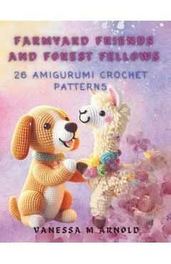 Farmyard Friends and Forest Fellows: 26 Amigurumi Crochet Patterns