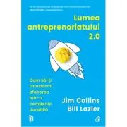 Lumea antreprenoriatului 2. 0. Cum sa-ti transformi afacerea intr-o companie durabila
