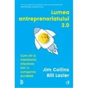 Lumea antreprenoriatului 2. 0. Cum sa-ti transformi afacerea intr-o companie durabila