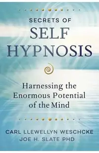Secrets of Self Hypnosis: Harnessing the Enormous Potential of the Mind