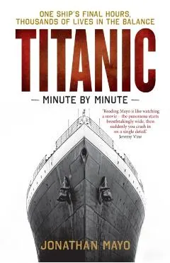 Titanic: Minute by Minute: One Ship's Final Hours, Thousands of Live in the Balance