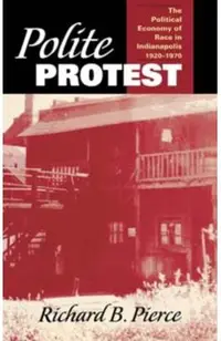 Polite Protest: The Political Economy of Race in Indianapolis, 1920-1970
