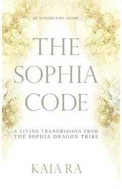 The Sophia Code: A Living Transmission from The Sophia Dragon Tribe
