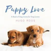Puppy Love: A Book of Dog Lovers for Dog-Lovers, Hugo Ross