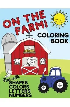On The Farm Coloring Book Fun With Shapes Colors Numbers Letters: Big Activity Workbook for Toddlers & Kids Ages 1-5 for Preschool or Kindergarten Pre