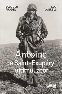 Antoine de Saint-Exupéry: ultimul zbor - Paperback brosat - Jacques Pradel, Luc Vanrell