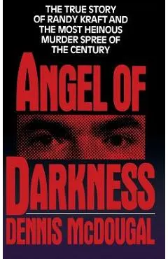 Angel of Darkness: The True Story of Randy Kraft and the Most Heinousmurder Spree
