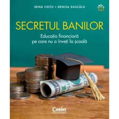 Secretul banilor, Educatia financiara pe care nu o inveti la scoala, Irina Chitu, Denisa Dascalu