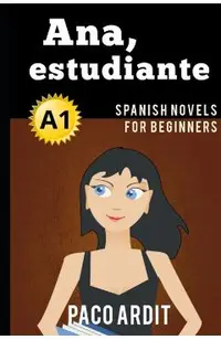 Spanish Novels: Ana, estudiante (Spanish Novels for Beginners - A1)
