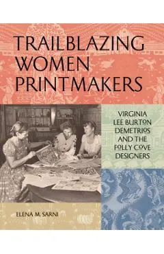 Trailblazing Women Printmakers: Virginia Lee Burton Demetrios and the Folly Cove Designers