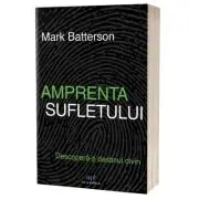 Amprenta sufletului. Descopera-ti destinul divin
