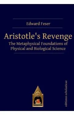 Aristotle's Revenge: The Metaphysical Foundations of Physical and Biological Science