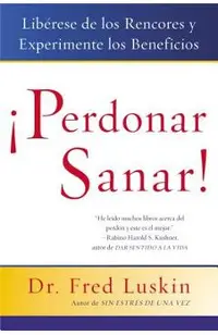 Perdonar Es Sanar!: Liberese de Los Rencores Y Experimente Los Beneficios