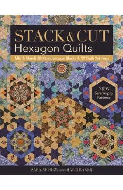 Stack & Cut Hexagon Quilts - Print-On-Demand Edition: Mix & Match 38 Kaleidoscope Blocks & 12 Quilt Settings - New Serendipity Patterns