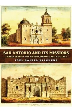 San Antonio and Its Missions: Three Centuries of History, Memory, and Heritage