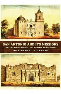 San Antonio and Its Missions: Three Centuries of History, Memory, and Heritage