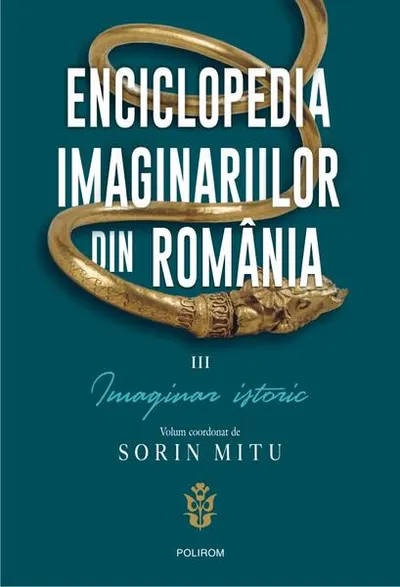 Enciclopedia imaginariilor din România. (Vol. 3) Imaginar istoric - Paperback brosat - Corin Braga, Sorin Mitu