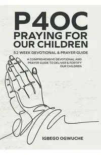 P4oc Praying for Our Children 52 Week Devotional & Prayer Guide: A Comprehensive Devotional & Prayer Guide to Deliver & Fortify Our Children