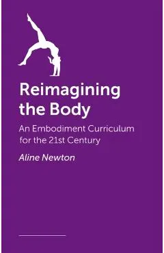 Reimagining the Body: Somatic Practice, Embodiment, and the Science of Movement