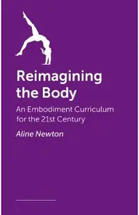 Reimagining the Body: Somatic Practice, Embodiment, and the Science of Movement