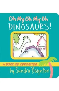 Oh My Oh My Oh Dinosaurs!: A Book of Opposites