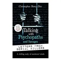 Talking with Psychopaths and Savages Letters from Serial Killers