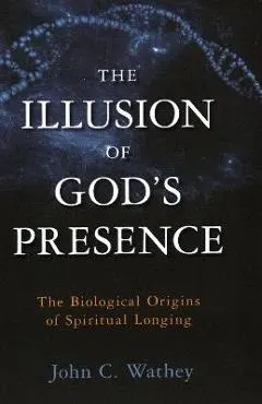 The Illusion of God's Presence: The Biological Origins of Spiritual Longing