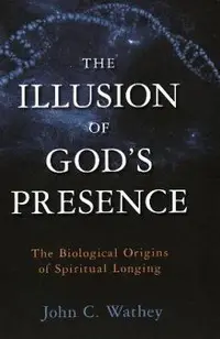 The Illusion of God's Presence: The Biological Origins of Spiritual Longing