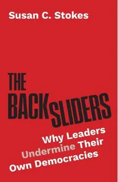 The Backsliders: Why Leaders Undermine Their Own Democracies