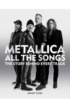 Metallica All the Songs: The Story Behind Every Track